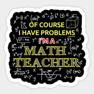 Im A Math Teacher Of Course I Have Problems Sticker